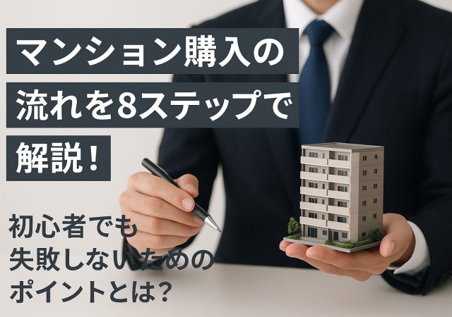 マンション購入の流れを8ステップで解説！初心者でも失敗しないためのポイントとは？